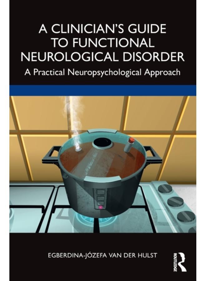 A Clinician???s Guide to Functional Neurological Disorder : A Practical Neuropsychological Approach 