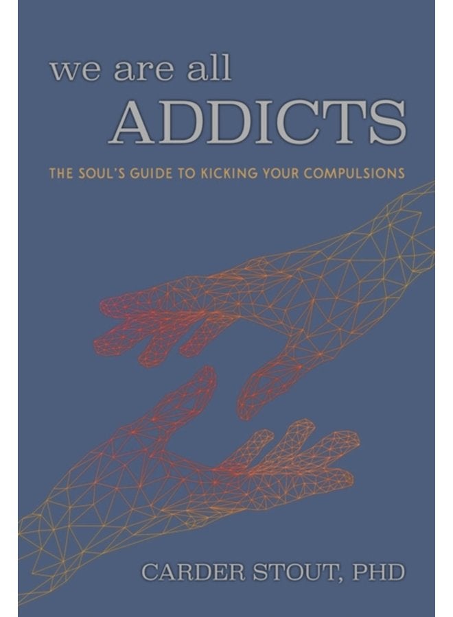 We Are All Addicts The Soul s Guide to Kicking Your Compulsions - Paperback