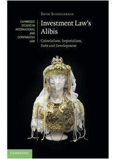 Investment Law's Alibis: Colonialism, Imperialism, Debt and Development 