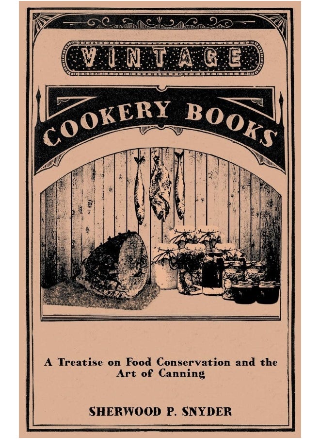 A Treatise on Food Conservation and the Art of Canning 