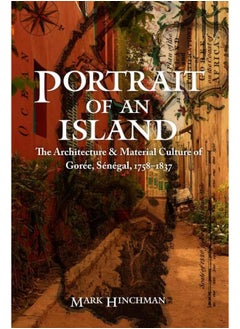 Portrait of an Island: The Architecture and Material Culture of Gorée, Sénégal, 1758-1837 - pzsku/Z7061A1C63E6562847655Z/45/_/1737496636/5ebe34e5-0c8f-493a-acc1-02bcfbde4ce6