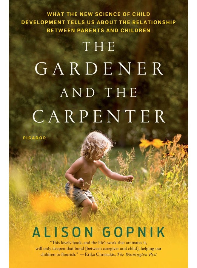 The Gardener and the Carpenter: What the New Science of Child Development Tells Us About the Relationship Between Parents and Children