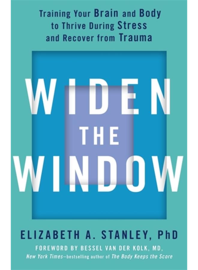 Widen the Window : Training your brain and body to thrive during stress and recover from trauma 