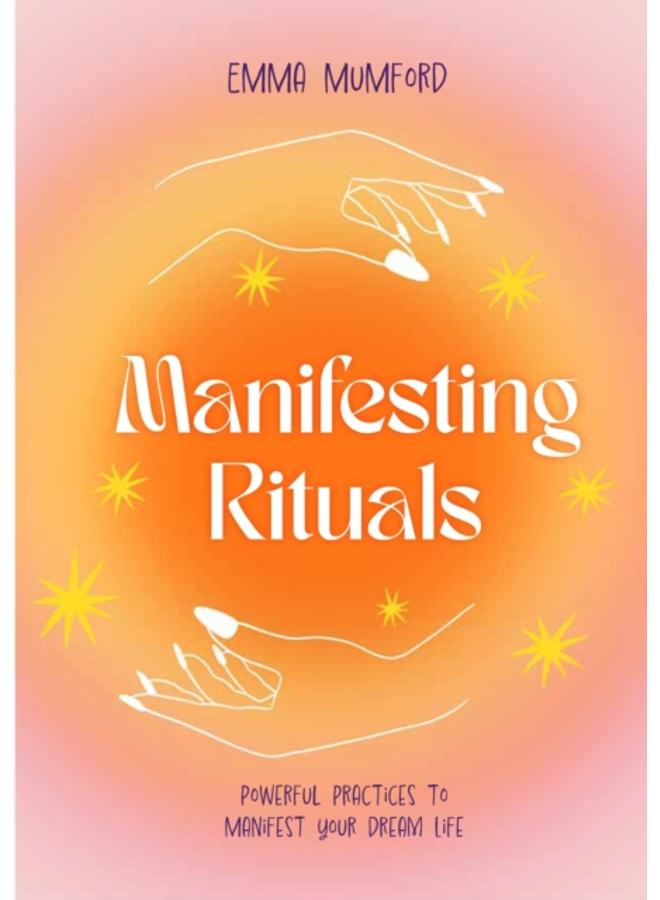 Manifesting Rituals : Powerful Daily Practices to Manifest Your Dream Life