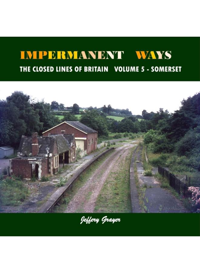 Impermanent Ways: The Closed Lines of Britain : Volume 5 - Somerset
