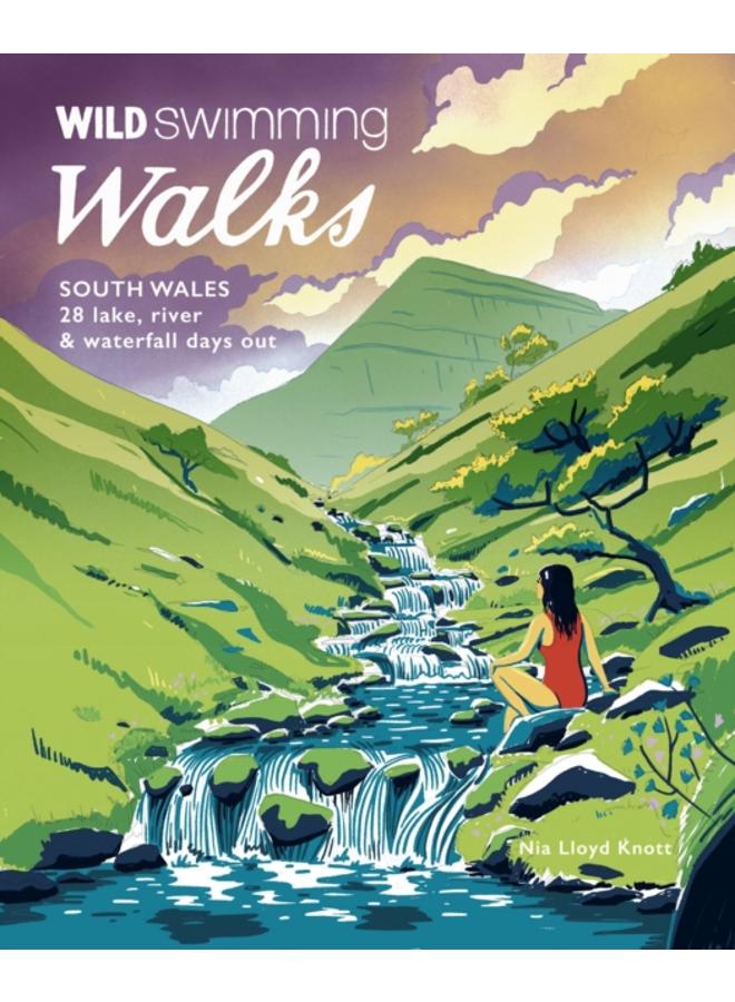Wild Swimming Walks South Wales : 28 lake, river, waterfall and coastal days out in the Brecon Beacons, Gower and Wye Valley : 6 