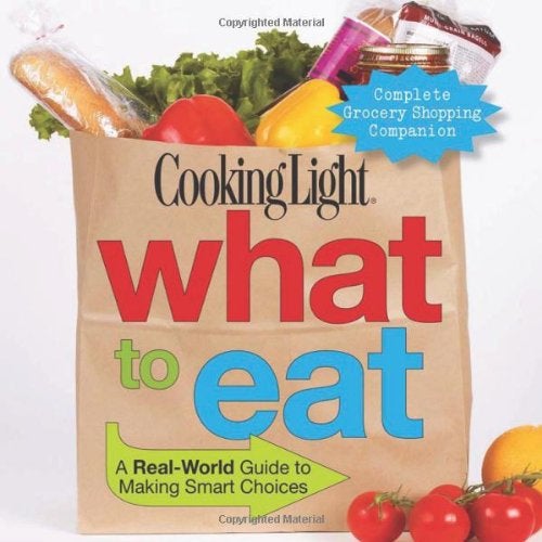Cooking Light What To Eat A Realworld Guide To Making Smart Choices Cooking Light Magazine 