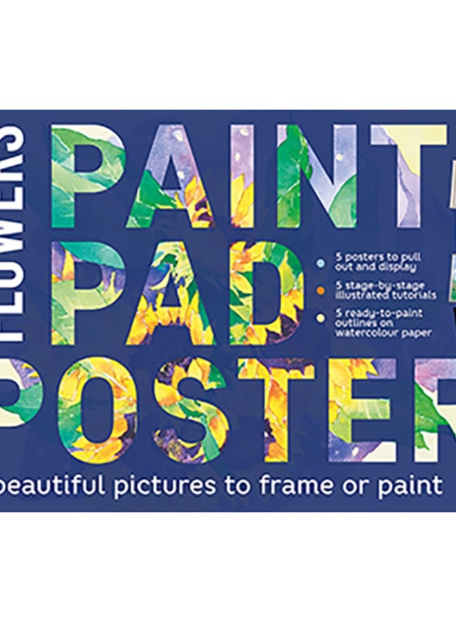 Paint Pad Poster Book: Flowers : 5 Beautiful Pictures to Frame or Paint 