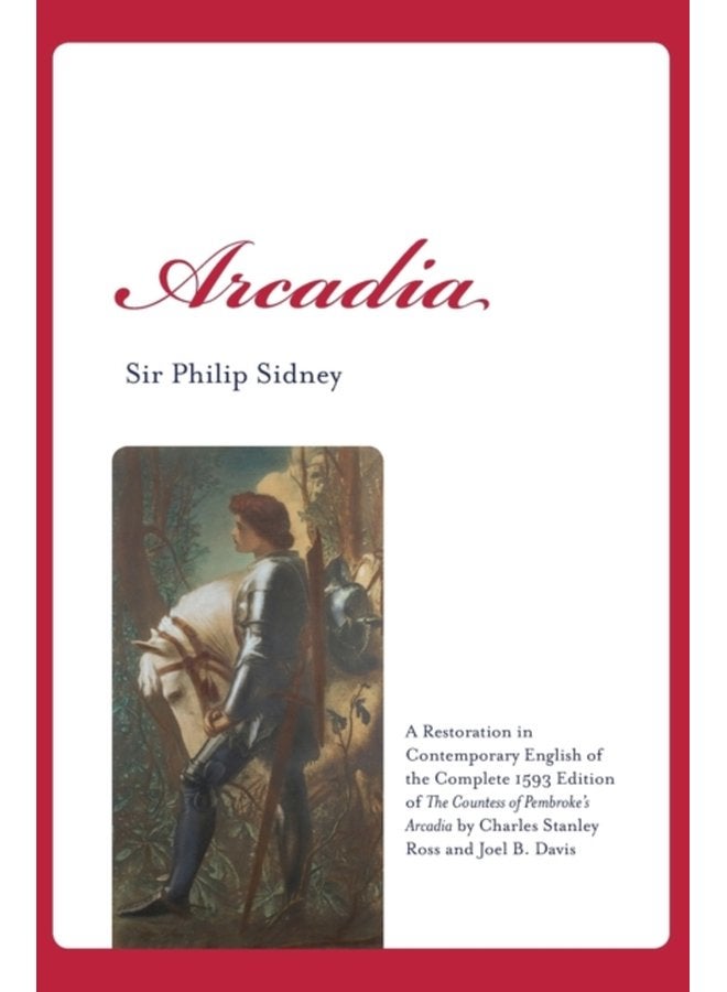 Arcadia A Restoration in Contemporary English of the Complete 1593 Edition of The Countess of Pembroke s Arcadia by Charles Stanley Ross and Joel B Davis - Hardback