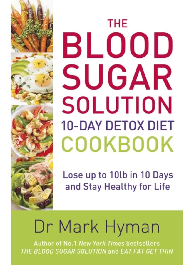 The Blood Sugar Solution 10-Day Detox Diet Cookbook : Lose up to 10lb in 10 days and stay healthy for life 