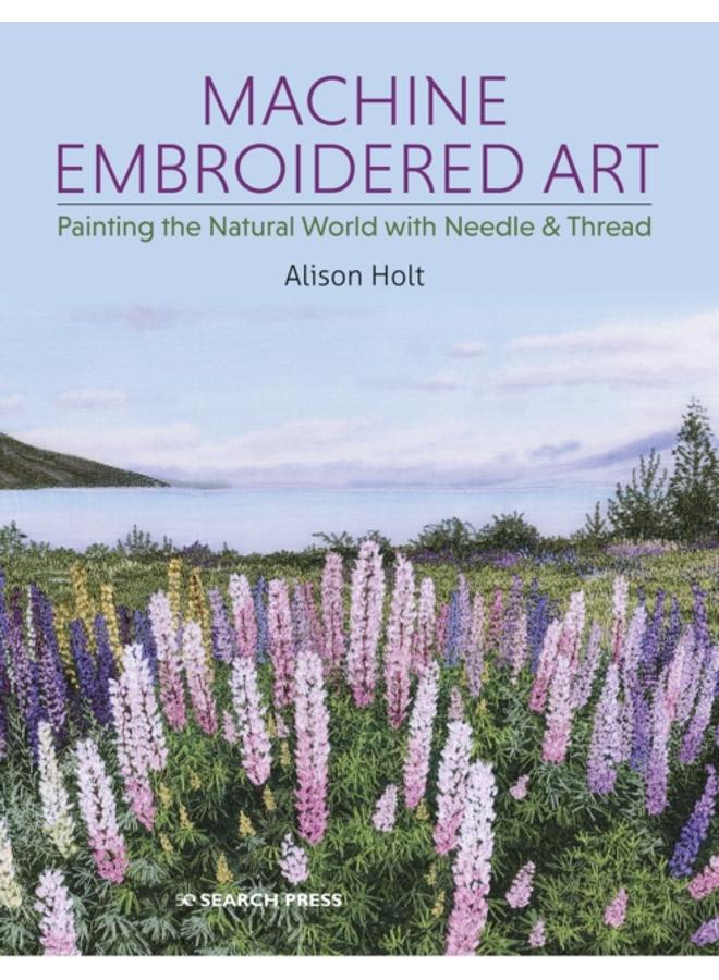 Machine Embroidered Art : Painting the Natural World with Needle & Thread 