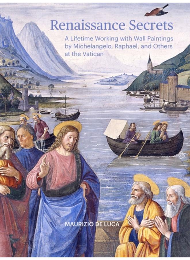 Renaissance Secrets : A Lifetime Working with Wall Paintings by Michelangelo, Raphael, and Others at the Vatican 