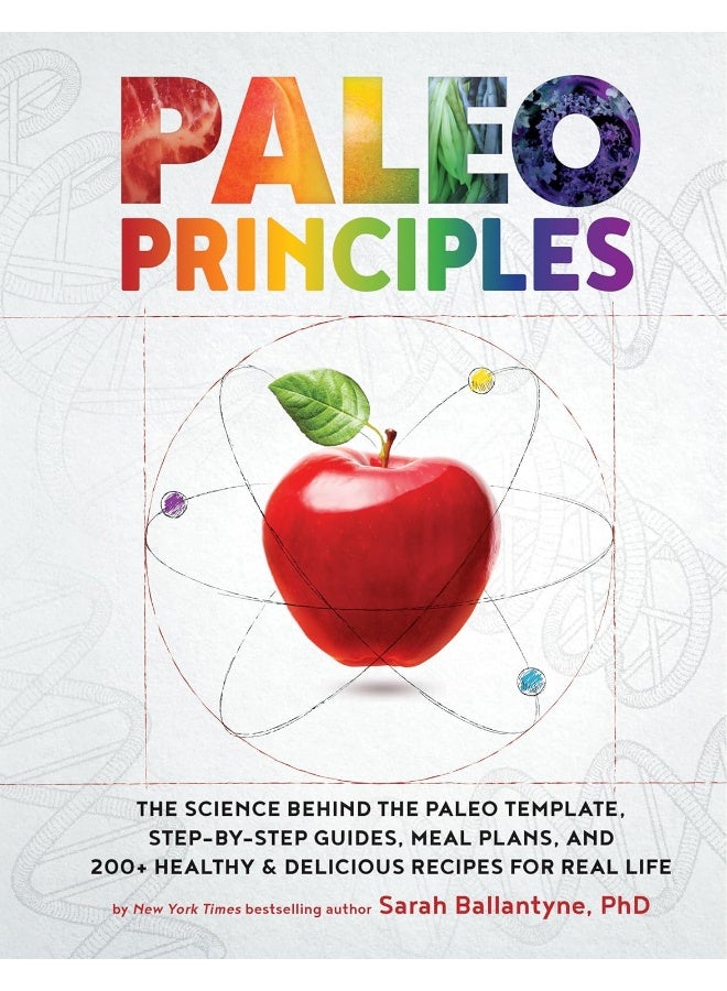 Paleo Principles: The Science Behind the Paleo Template, Step-by-Step Guides, Meal Plans, and 200 + Healthy & Delicious Recipes for Real Life