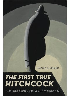 University of California Press The First True Hitchcock: The Making a Filmmaker