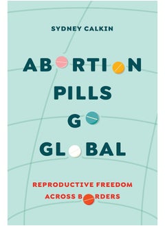 Abortion Pills Go Global: Reproductive Freedom Across Borders Volume 7