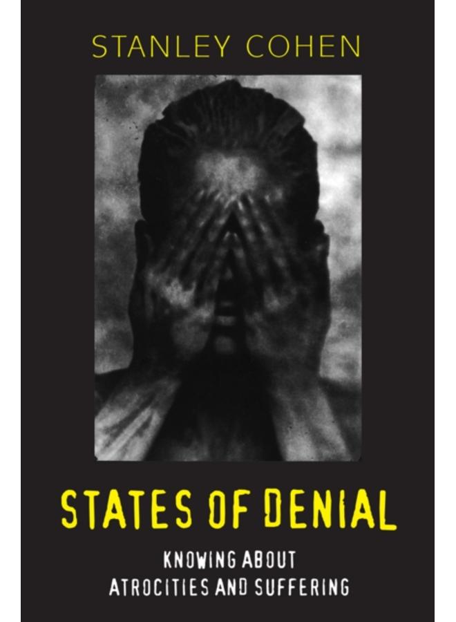 States of Denial : Knowing about Atrocities and Suffering 