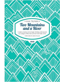 Two Mountains and a River Paperback: I Made a Resolve Not to Begin Climbing Until Assured by a Plague of Flies That Summer Had Really Come