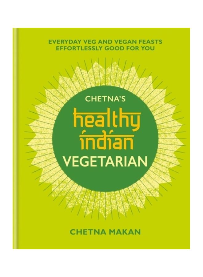 Chetna'S Healthy Indian: Vegetarian: Everyday Veg And Vegan Feasts Effortlessly Good For You - Image 3