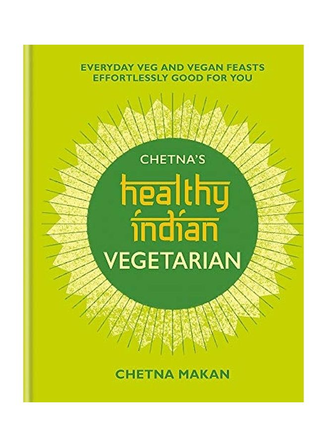 Chetna'S Healthy Indian: Vegetarian: Everyday Veg And Vegan Feasts Effortlessly Good For You - Image 1