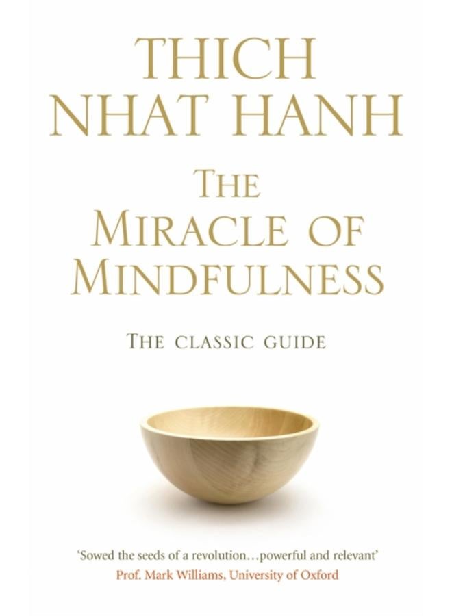 The Miracle Of Mindfulness : The Classic Guide to Meditation by the World's Most Revered Master 