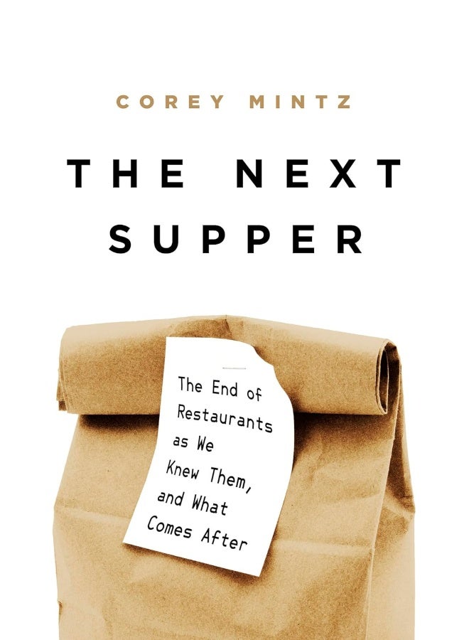The Next Supper: The End of Restaurants as We Knew Them, and What Comes After 