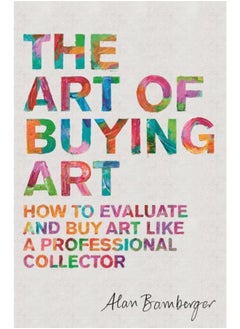 The Art of Buying Art : How to evaluate and buy art like a professional collector 
