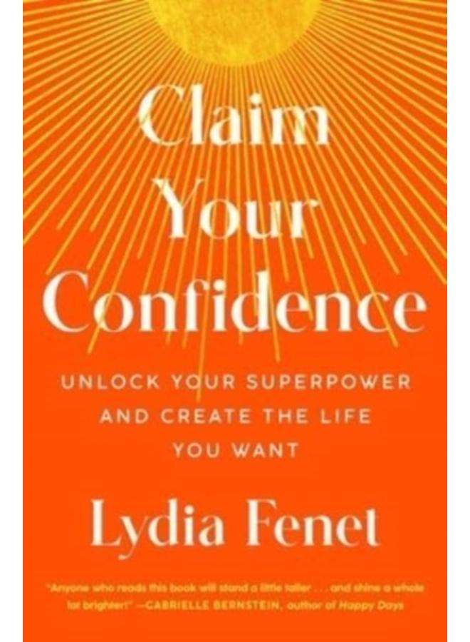 Claim Your Confidence : Unlock Your Superpower and Create the Life You Want 