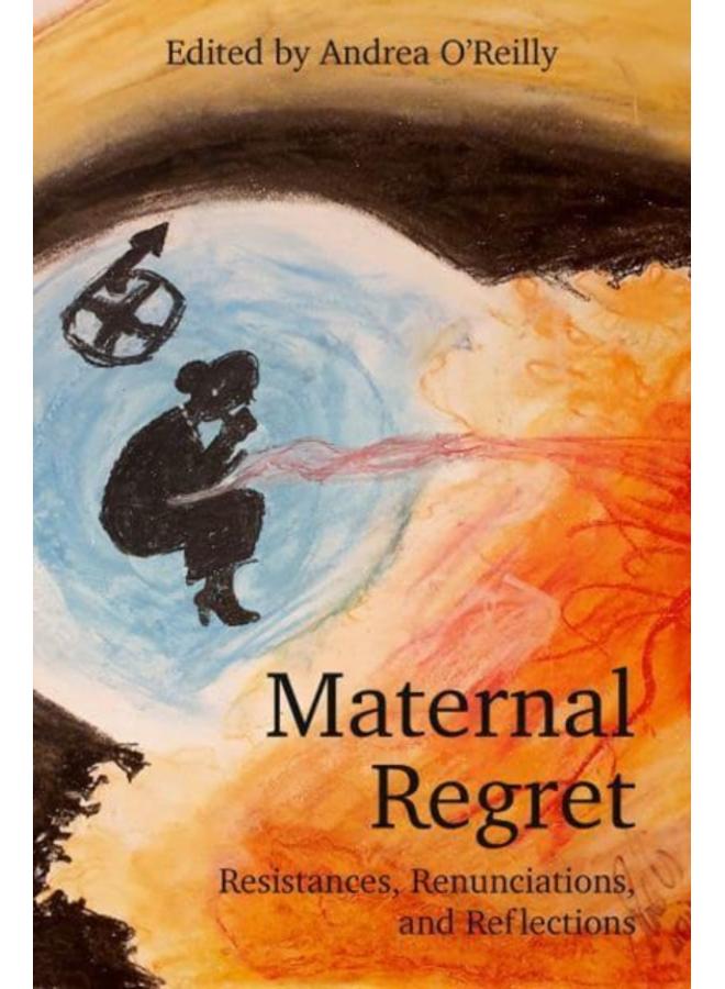 Maternal Regret: Resistances, Renunciations, and Reflections 