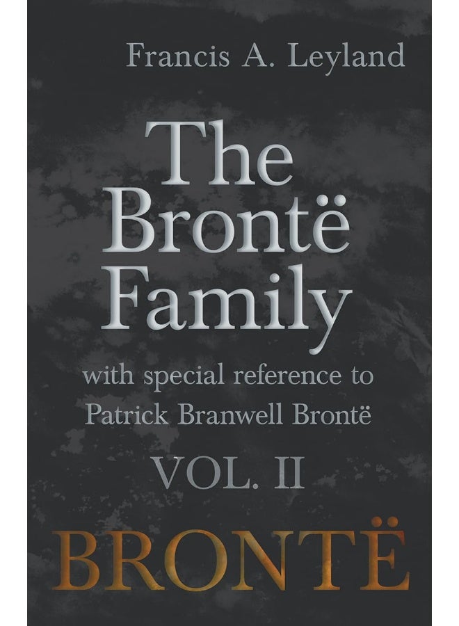 The Brontë Family - With Special Reference to Patrick Branwell Brontë Vol. II 