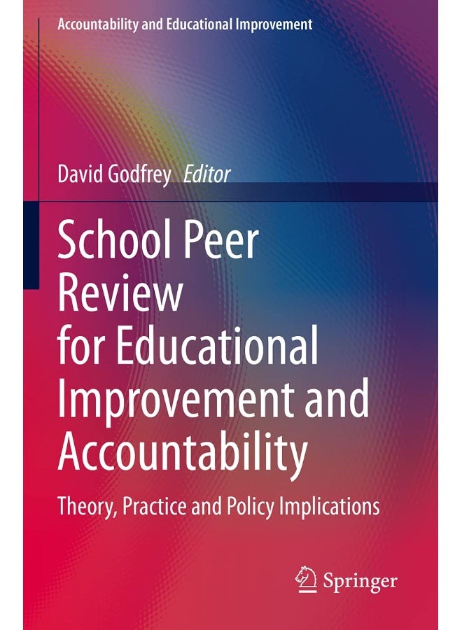 School Peer Review for Educational Improvement and Accountability: Theory, Practice and Policy Implications 