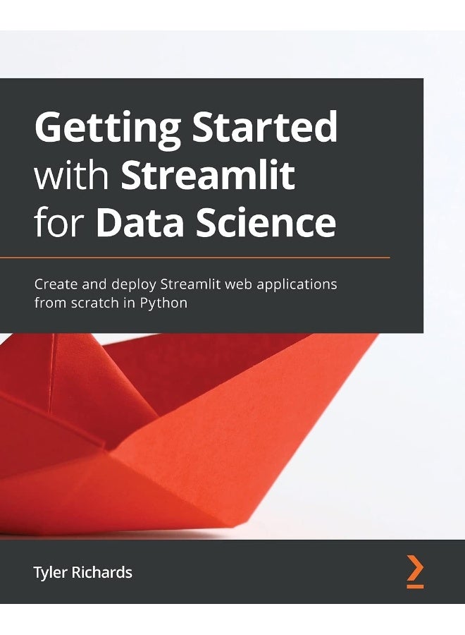 Getting Started with Streamlit for Data Science: Create and deploy Streamlit web applications from scratch in Python