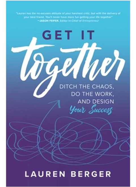 Get It Together: Ditch the Chaos, Do the Work, and Design your Success