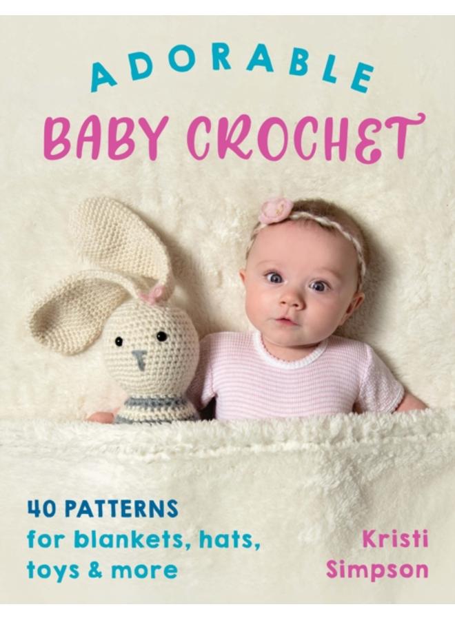 Adorable Baby Crochet : 40 Patterns for Blankets, Hats, Toys & More 
