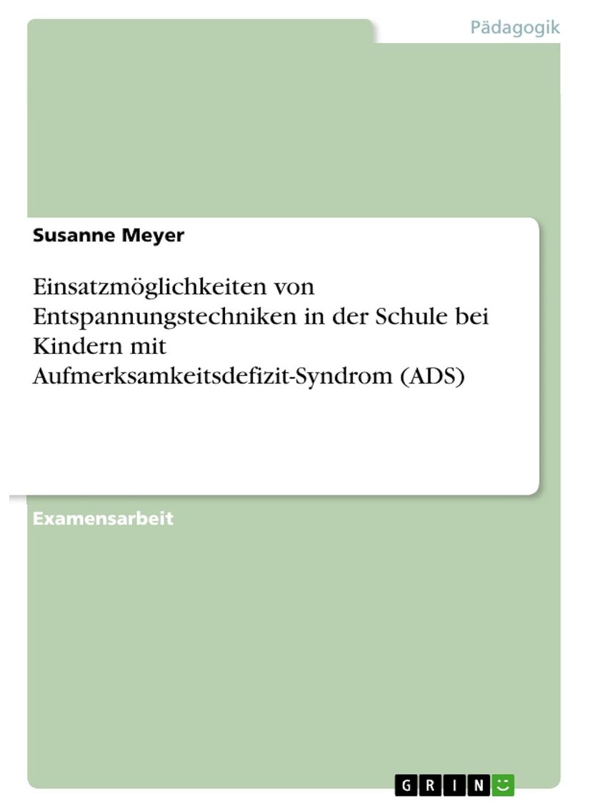 Einsatzmöglichkeiten von Entspannungstechniken in der Schule bei Kindern mit Aufmerksamkeitsdefizit-Syndrom (ADS) 