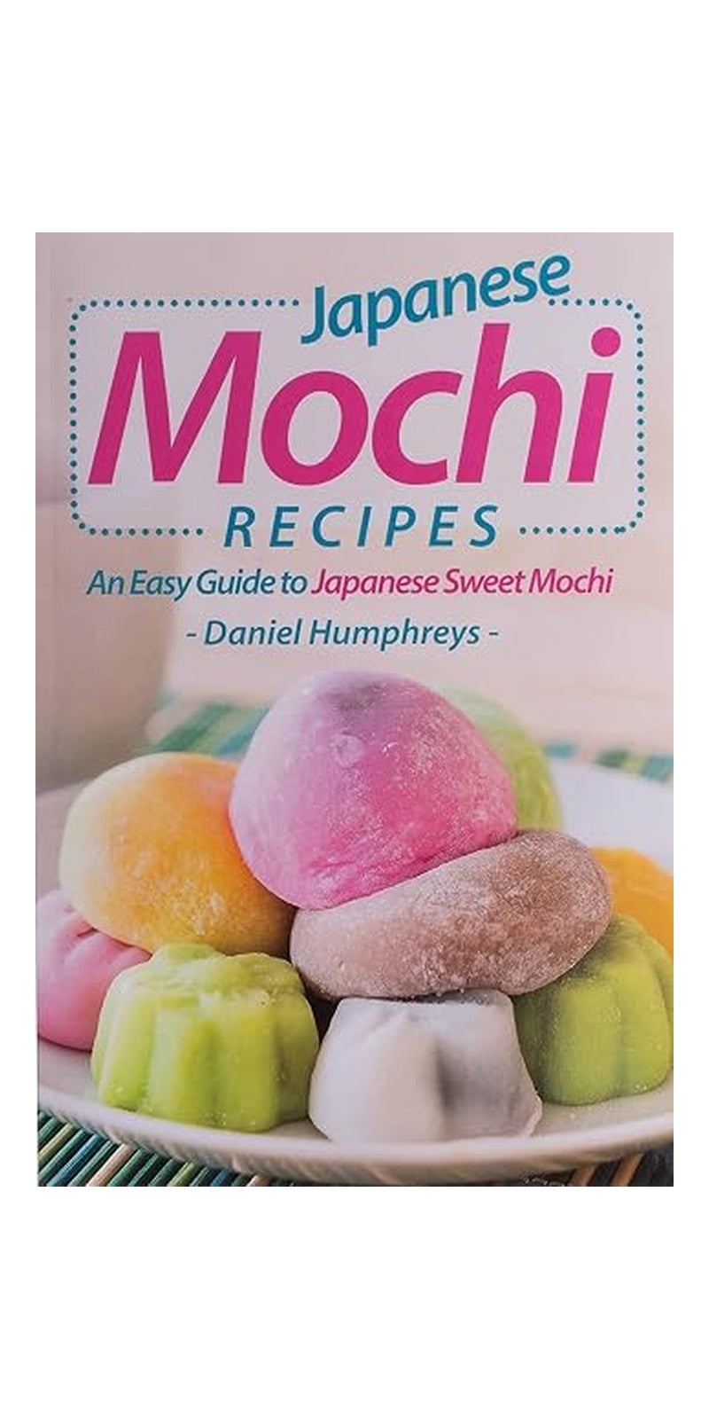 Japanese Mochi Recipes: An Easy Guide to Japanese Sweet Mochi