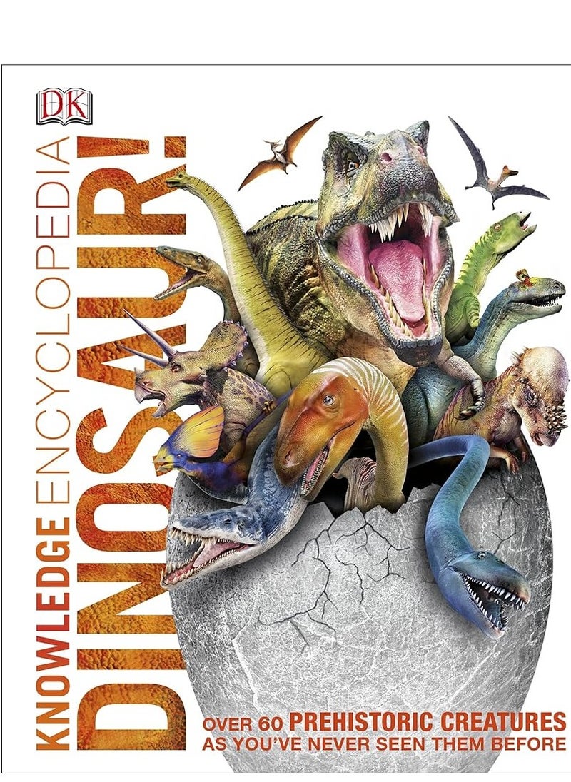 Knowledge Encyclopedia Dinosaur!: Over 60 Prehistoric Creatures as You've Never Seen Them Before 
