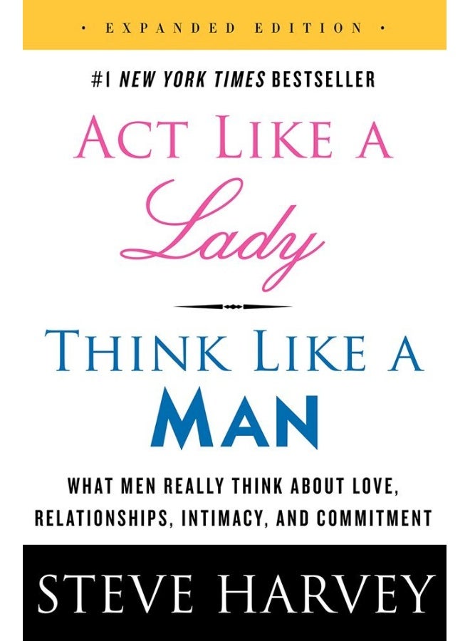 Act Like a Lady, Think Like a Man, Expanded Edition: What Men Really Think About Love, Relationships, Intimacy, and Commitment 