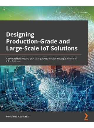 Packt Designing Production-Grade and Large-Scale IoT Solutions: A comprehensive and practical guide to implementing end-to-end IoT solutions - pzsku/Z7126CE127C605CB628FFZ/45/1748329285/f5325c04-6594-4080-8f1e-4ce409ea1836