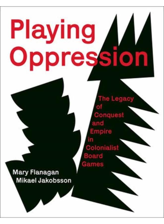 Playing Oppression : The Legacy of Conquest and Empire in Colonialist Board Games 