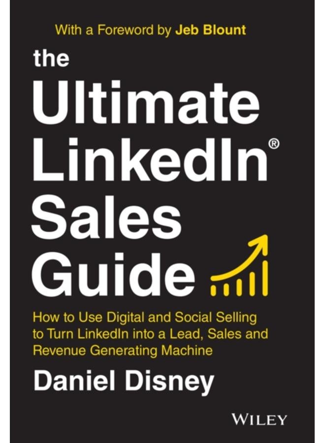 The Ultimate LinkedIn Sales Guide : How to Use Digital and Social Selling to Turn LinkedIn into a Lead, Sales and Revenue Generating Machine 