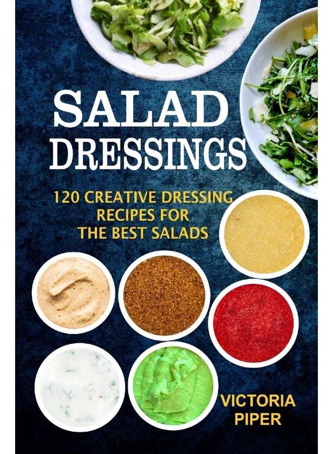 Salad Dressings: 120 Creative Dressings Recipes For The Best Salads  - Image 1