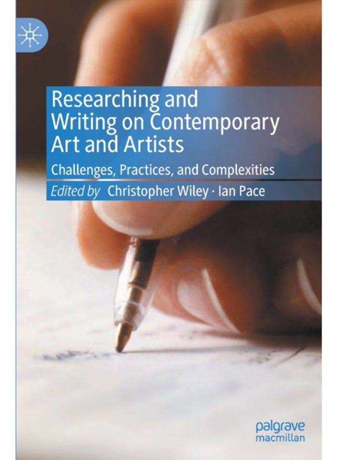 Researching and Writing on Contemporary Art and Artists : Challenges, Practices, and Complexities