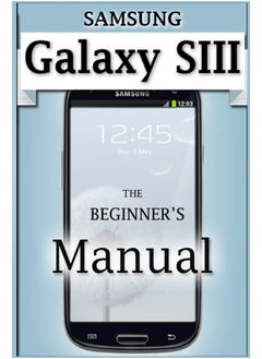 Samsung Galaxy S3 Manual: The Beginner's User's Guide to the Galaxy S3 
