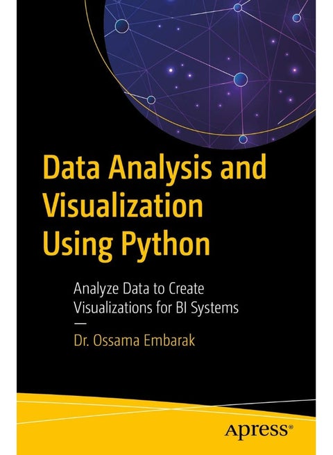 Data Analysis and Visualization Using Python: Analyze Data to Create Visualizations for BI Systems
