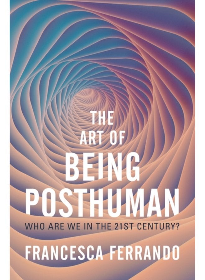 The Art of Being Posthuman Who Are We in the 21st Century - Paperback