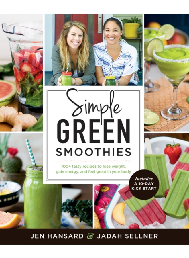Simple Green Smoothies : 100+ Tasty Recipes to Lose Weight, Gain Energy, and Feel Great in Your Body 