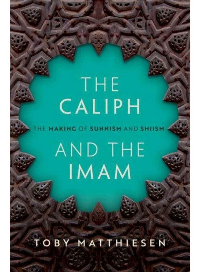 The Caliph and the Imam : The Making of Sunnism and Shiism