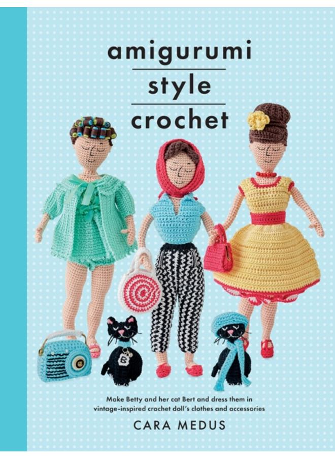 Amigurumi Style Crochet : Make Betty & Bert and dress them in vintage inspired clothes and accessories 