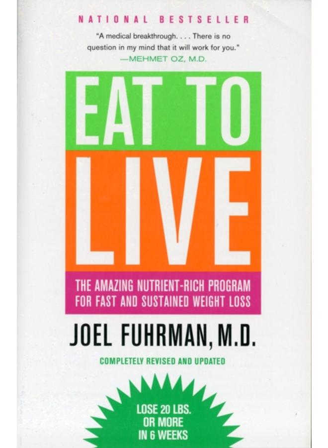 Eat to Live : The Amazing Nutrient-Rich Program for Fast and Sustained Weight Loss, Revised Edition 