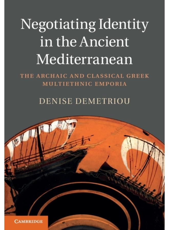 Negotiating Identity in the Ancient Mediterranean : The Archaic and Classical Greek Multiethnic Emporia 